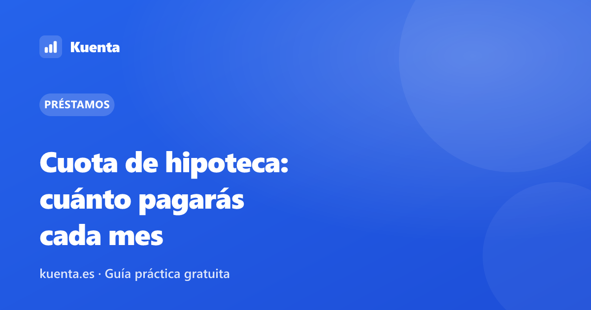 Cuota de hipoteca: cómo calcular lo que pagarás cada mes