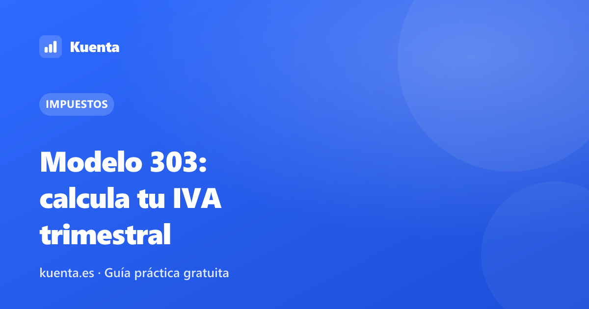 Modelo 303: qué es y cómo calcular tu IVA trimestral